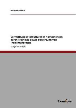 Vermittlung interkultureller Kompetenzen durch Trainings sowie Bewertung von Trainingsformen de Jeannette Hintz