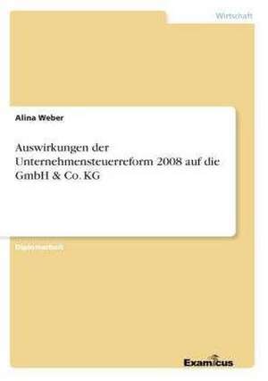 Auswirkungen der Unternehmensteuerreform 2008 auf die GmbH & Co. KG de Alina Weber