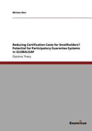 Reducing Certification Costs for Smallholders?Potential for Participatory Guarantee Systems in GLOBALGAP de Miriam Herr