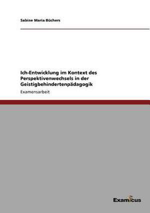 Ich-Entwicklung im Kontext des Perspektivenwechsels in der Geistigbehindertenpädagogik de Sabine Maria Büchers