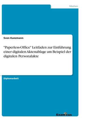 "Paperless-Office"Leitfaden zur Einführung einer digitalen Aktenablage am Beispiel der digitalen Personalakte de Sven Kunzmann