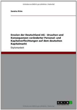 Erosion der Deutschland AG - Ursachen und Konsequenzen veränderter Personal- und Kapitalverflechtungen auf dem deutschen Kapitalmarkt de Sandra Ifrim