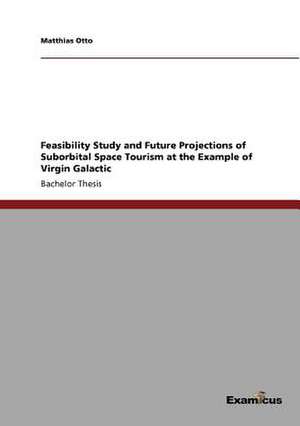 Feasibility Study and Future Projections of Suborbital Space Tourism at the Example of Virgin Galactic de Matthias Otto