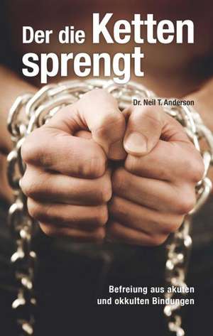 Der die Ketten sprengt de Neil T. Anderson