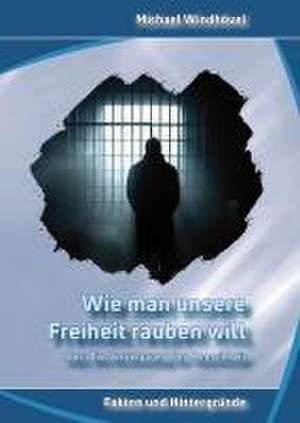 Wie man unsere Freiheit rauben will, oder: Die Versklavung der Menschheit de Michael Windhövel