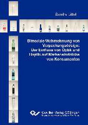 Bimodale Wahrnehmung von Verpackungsdesign: Der Einfluss von Optik und Haptik auf Markeneindrücke von Konsumenten de Sandra Littel