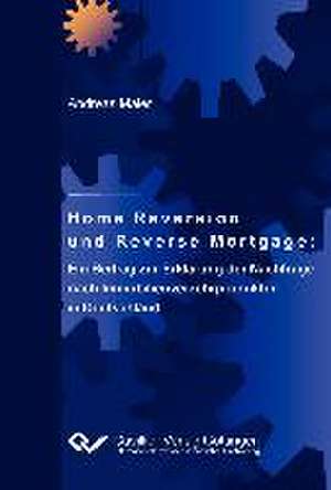 Home Reversion und Reverse Mortgage: Ein Beitrag zur Erklärung der Nachfrage nach Immobilienverzehrprodukten in Deutschland de Andreas Maier