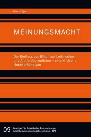 Meinungsmacht. Der Einfluss von Eliten auf Leitmedien und Alpha-Journalisten - eine kritische Netzwerkanalyse de Uwe Krüger