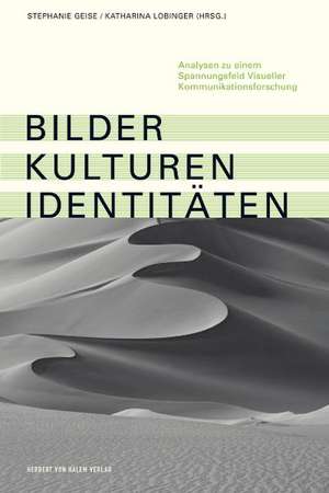 Bilder, Kulturen, Identitäten. Analysen zu einem Spannungsfeld visueller Kommunikationsforschung de Stephanie Geise