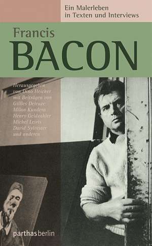 Francis Bacon - Ein Malerleben in Texten und Interviews de Dino Heicker