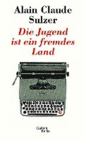 Die Jugend ist ein fremdes Land de Alain Claude Sulzer