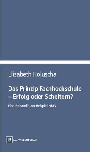 Das Prinzip Fachhochschule - Erfolg oder Scheitern? de Elisabeth Holuscha