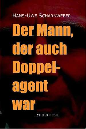 Der Mann, der auch Doppelagent war de Hans-Uwe Scharnweber