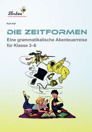 Die Zeitformen. Eine grammatikalische Abenteuerreise für Klasse 3-6 de Ruth Alef