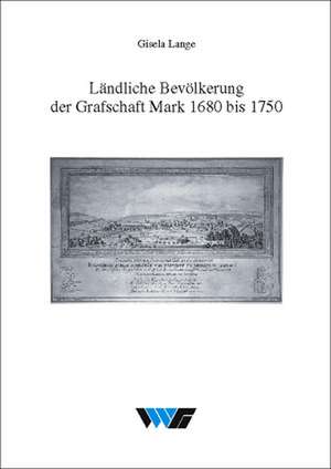 Ländliche Bevölkerung der Grafschaft Mark 1680 bis 1750 de Gisela S. Lange