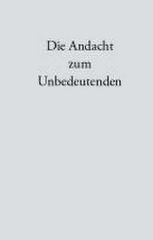 Die Andacht zum Unbedeutenden de Günter Bader