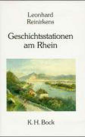 Geschichtsstationen am Rhein de Leonhard Reinirkens