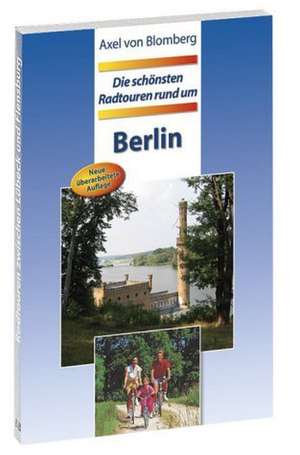 Die schönsten Radtouren rund um Berlin de Axel von Blomberg