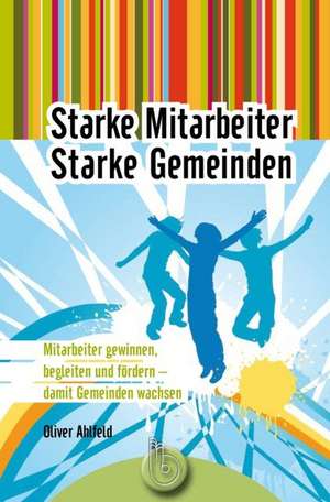 Starke Mitarbeiter - Starke Gemeinden de Oliver Ahlfeld