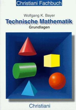 Technische Mathematik. Grundlagen de Wolfgang K. Bayer