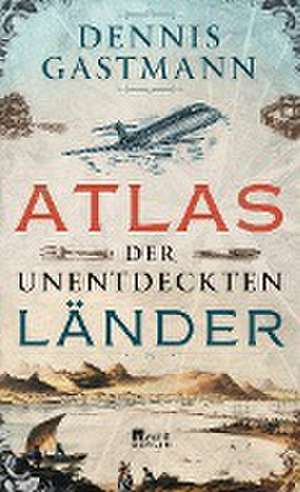 Atlas der unentdeckten Länder de Dennis Gastmann