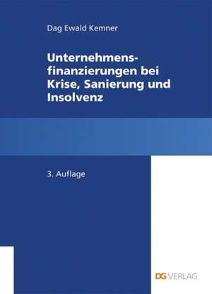 Unternehmensfinanzierungen bei Krise, Sanierung und Insolvenz de Dag Ewald Kemner