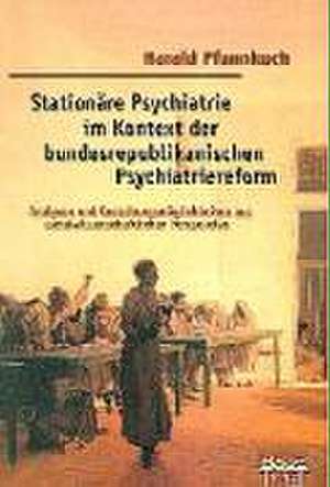 Stationäre Psychiatrie im Kontext der bundesrepublikanischen Psychiatriereform de Harald Pfannkuch