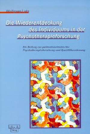 Die Wiederentdeckung des Individuums in der Psychotherapieforschung de Wolfgang Lutz