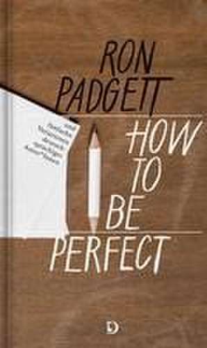 How to Be Perfect de Ron Padgett