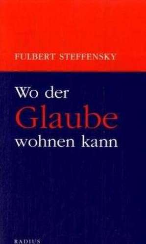 Wo der Glaube wohnen kann de Fulbert Steffensky