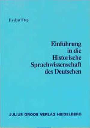 Einführung in die historische Sprachwissenschaft des Deutschen de Evelyn Frey