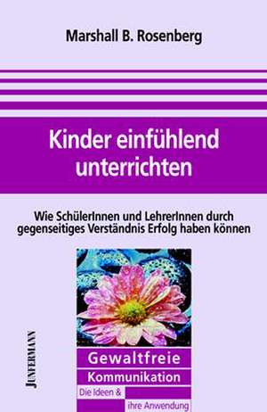 Kinder einfühlend unterrichten de Marshall B. Rosenberg