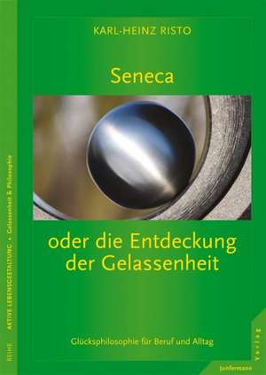 Seneca oder die Entdeckung der Gelassenheit de Karl-Heinz Risto