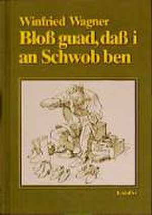 Bloß guad, daß i an Schwob ben de Winfried Wagner