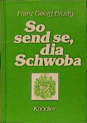 So send se, dia Schwoba de Franz Georg Brustgi