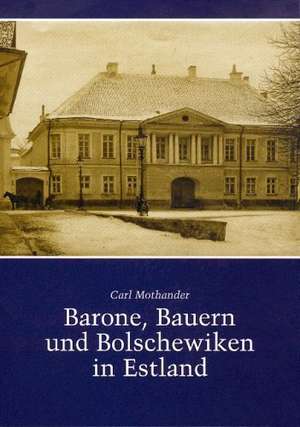 Barone, Bauern und Bolschewiken in Estland de Carl Axel Mothander