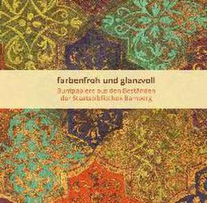 farbenfroh und glanzvoll - Buntpapiere aus den Beständen der Staatsbibilothek Bamberg de Ulrike Grießmayr