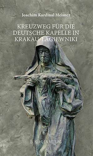 Kreuzweg für die Deutsche Kapelle in Krakau-Lagiewniki de Joachim Kardinal Meisner