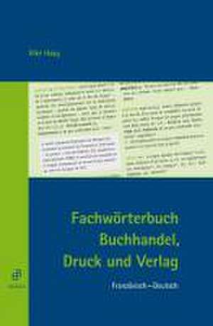 Fachwörterbuch Buchhandel, Druck und Verlag. Französisch-Deutsch de Elke Haag