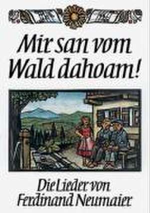 Mir san vom Wald dahoam! de Ferdinand Neumaier