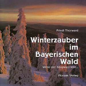 Winterzauber im Bayerischen Wald de Friedl Thorward