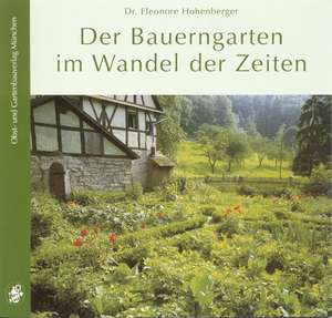 Der Bauerngarten im Wandel der Zeiten de Eleonore Hohenberger