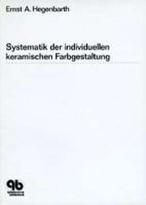 Systematik der individuellen keramischen Farbgestaltung de Ernst A Hegenbarth