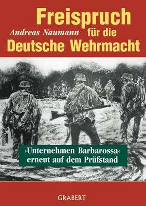 Freispruch für die Deutsche Wehrmacht de Andreas Naumann