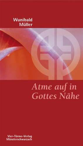 Atme auf in Gottes Nähe de Wunibald Müller