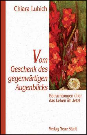 Vom Geschenk des gegenwärtigen Augenblicks de Chiara Lubich