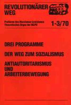 Drei Programme, drei Dokumente des Revisionismus. Der Weg zum Sozialismus. Antiautoritarismus und Arbeiterbewegung