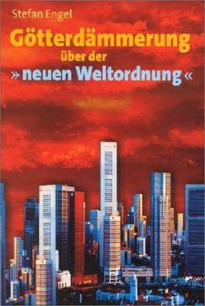 Götterdämmerung über der ' neuen Weltordnung' de Stefan Engel