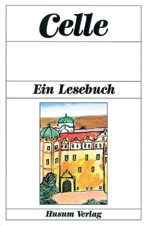 Celle. Ein Lesebuch de Diethard H. Klein