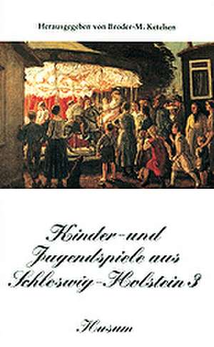 Kinder- und Jugendspiele aus Schleswig-Holstein 3 de Broder M. Ketelsen